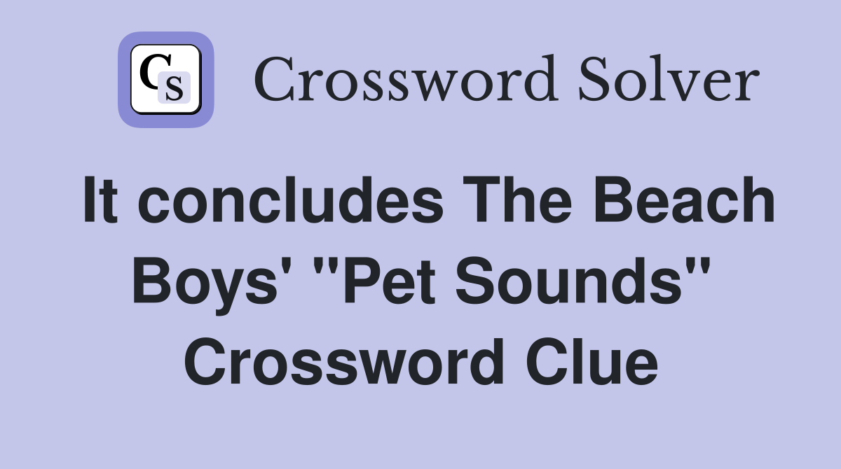 It concludes The Beach Boys' "Pet Sounds" - Crossword Clue Answers